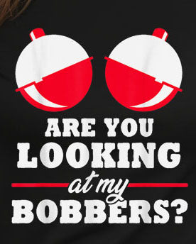 Are You Looking At My Bobbers