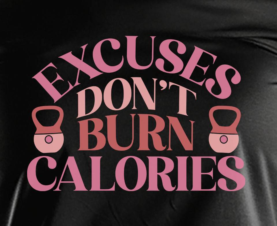Excuses Don't Burn Calories
