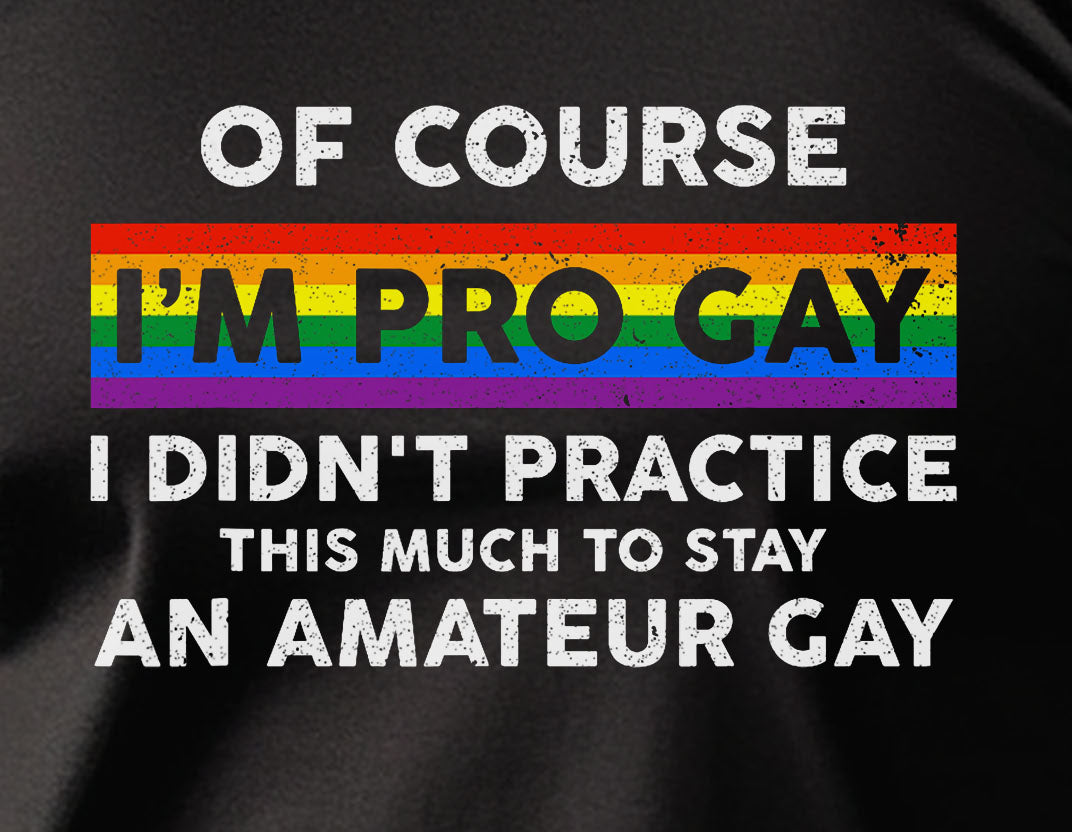 Of Course I'm Pro Gay