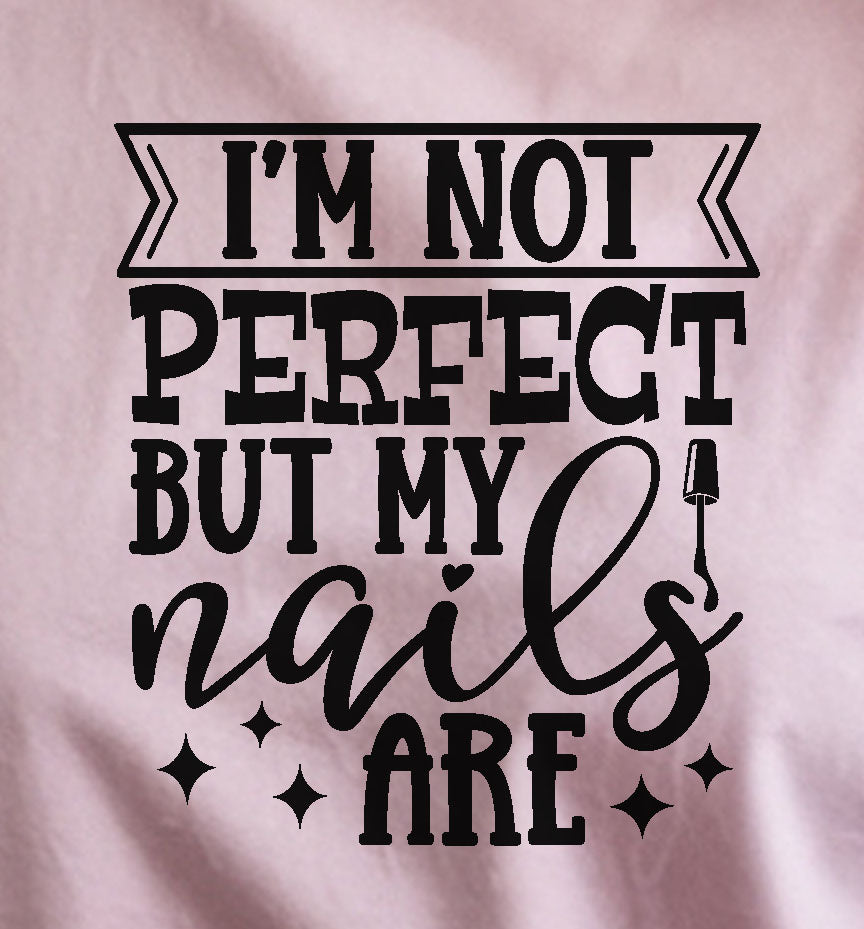 I'm Not Perfect But My Nails Are