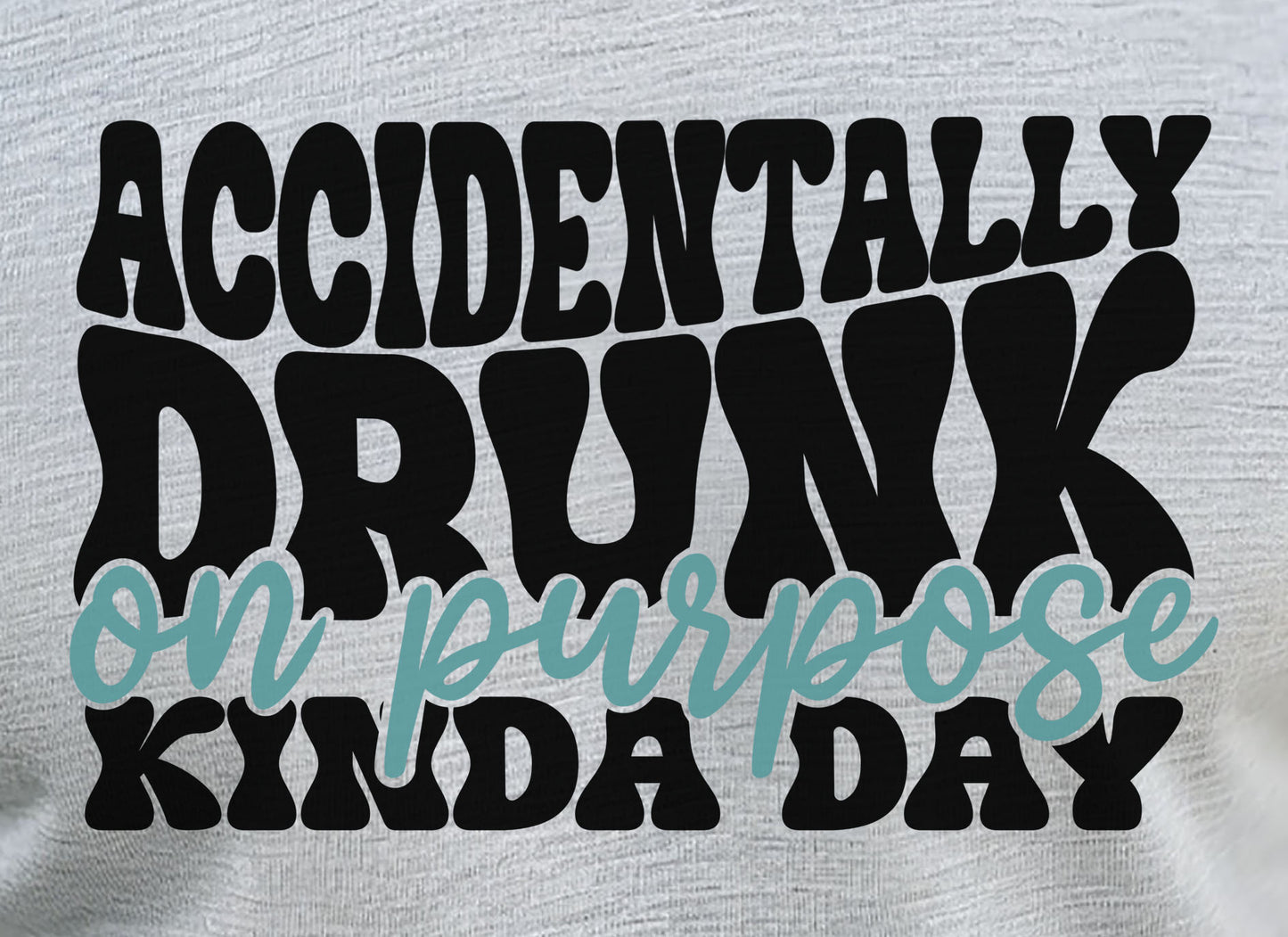 Accidentally Drunk On Purpose Kinda Day