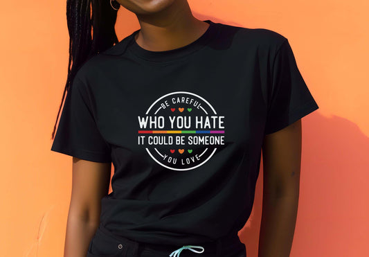 Be Careful Who You Hate It Could Be Someone You Love