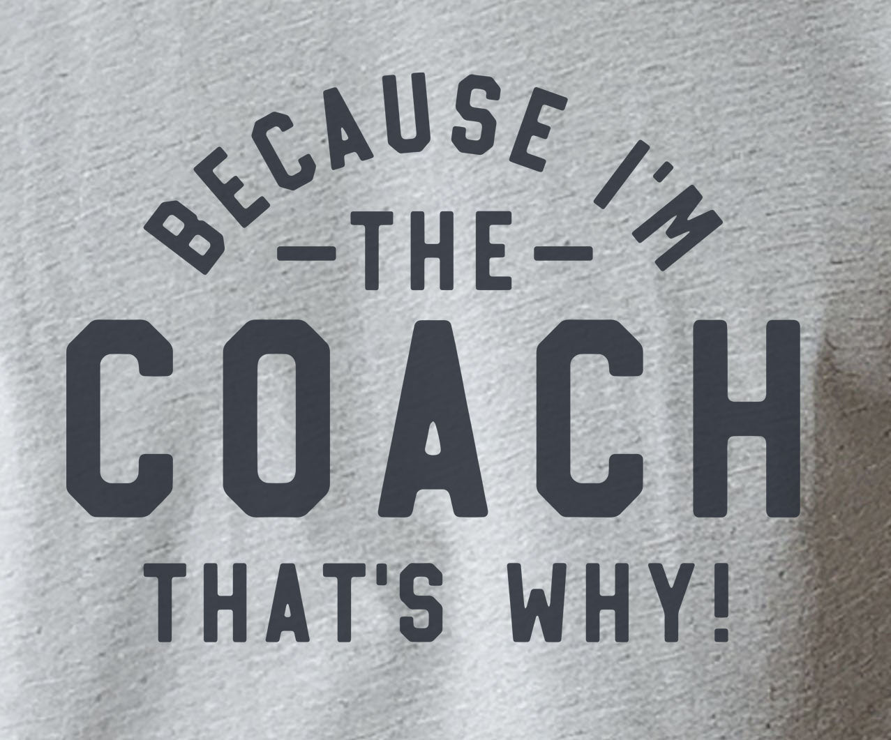 Because I'm The Coach That's Why