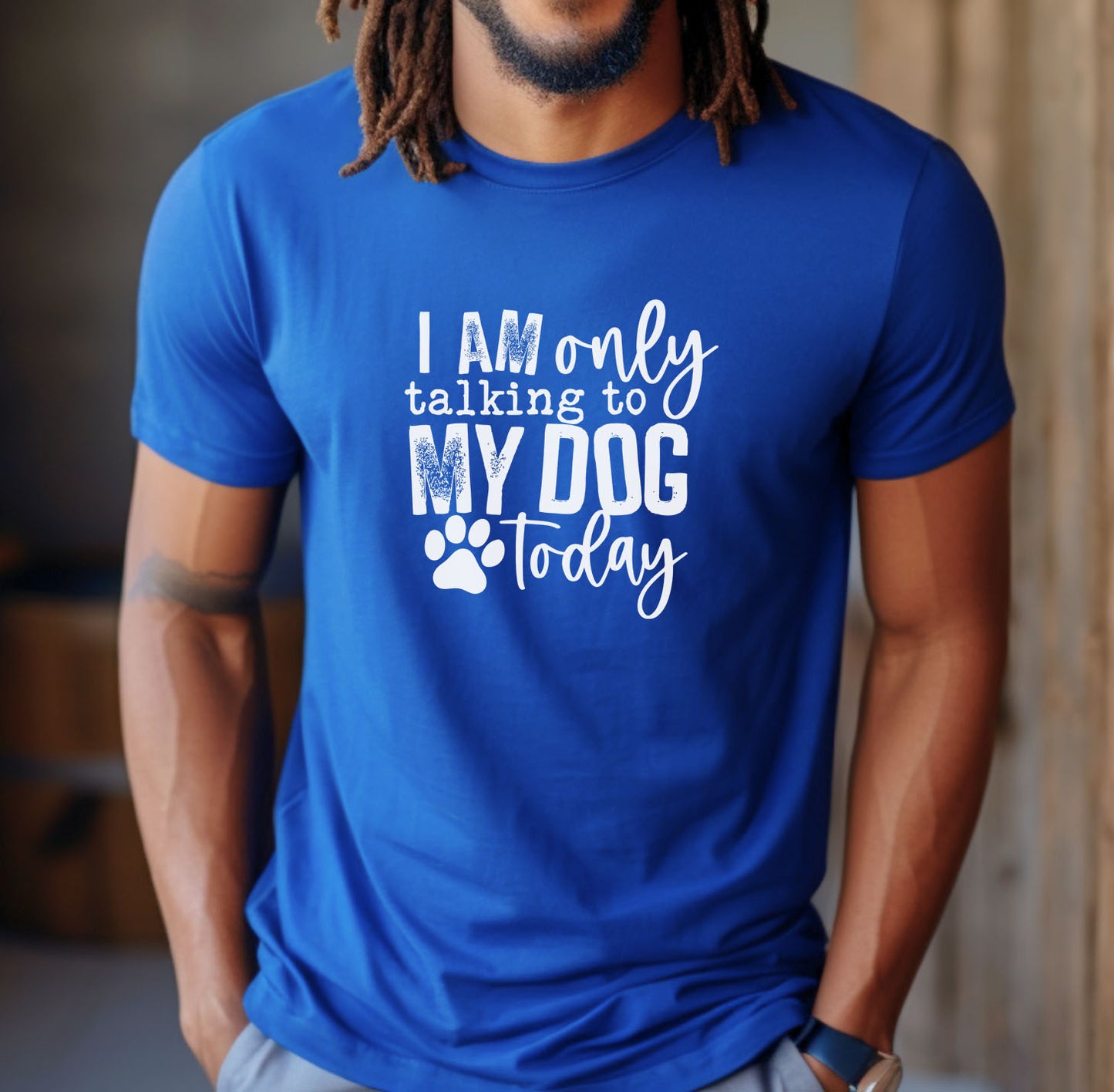 I Am Only Talking To My Dog Today