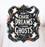 I Don't Chase Dreams. I Chase Ghosts
