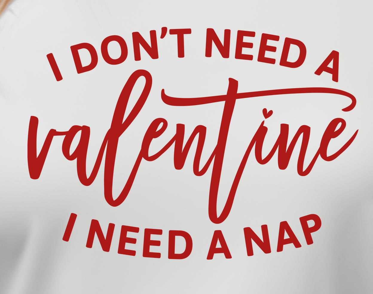 I Don't Need A Valentine. I Need A Nap.