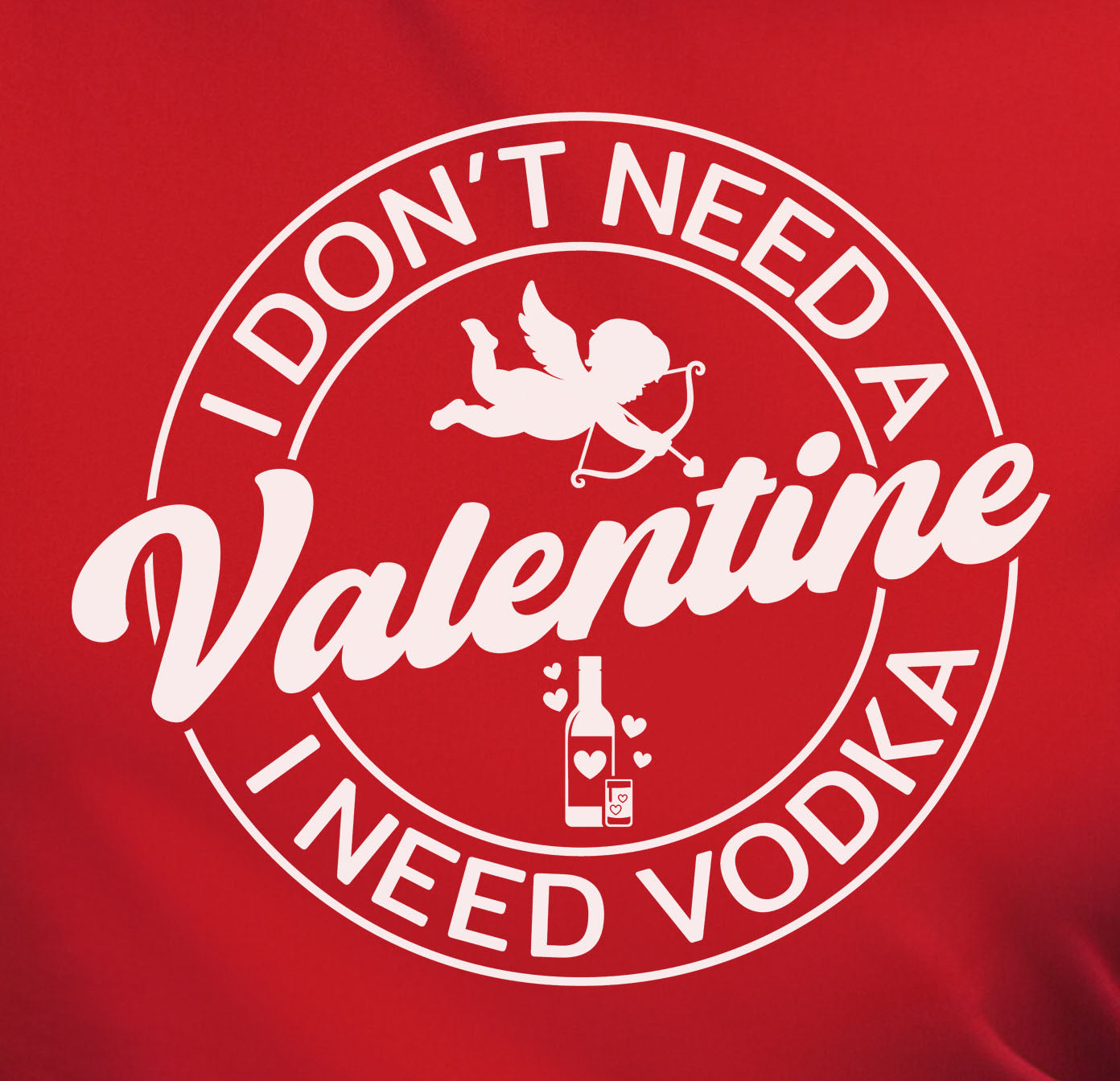I Don't Need A Valentine I Need Vodka