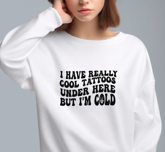 I Have Really Cool Tattoos Under Here But I'm Cold