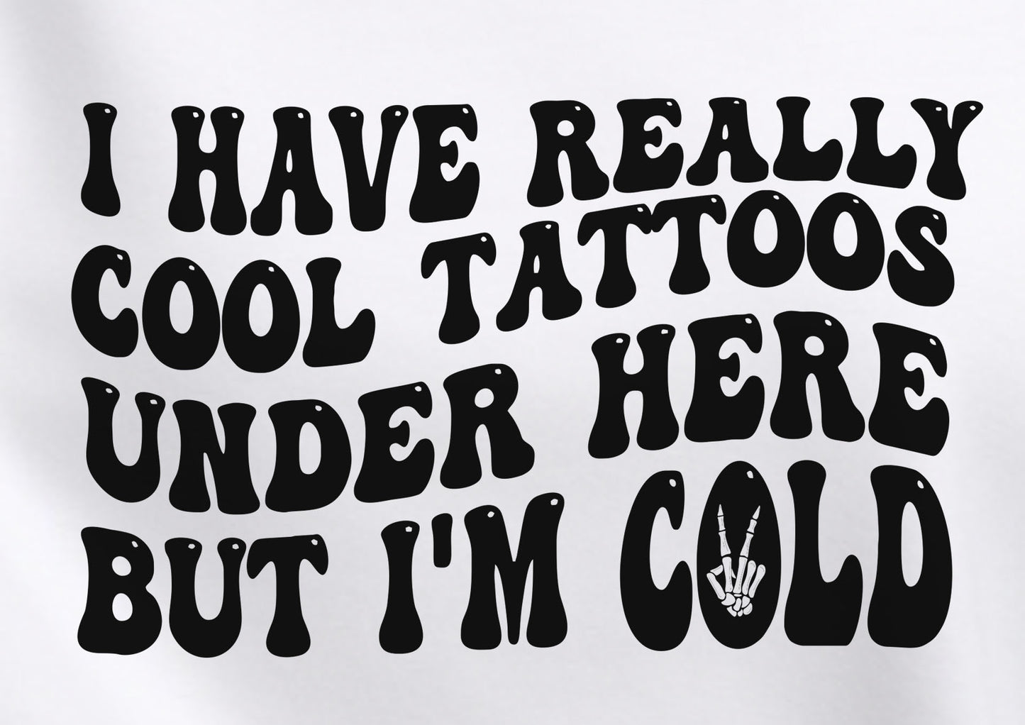 I Have Really Cool Tattoos Under Here But I'm Cold