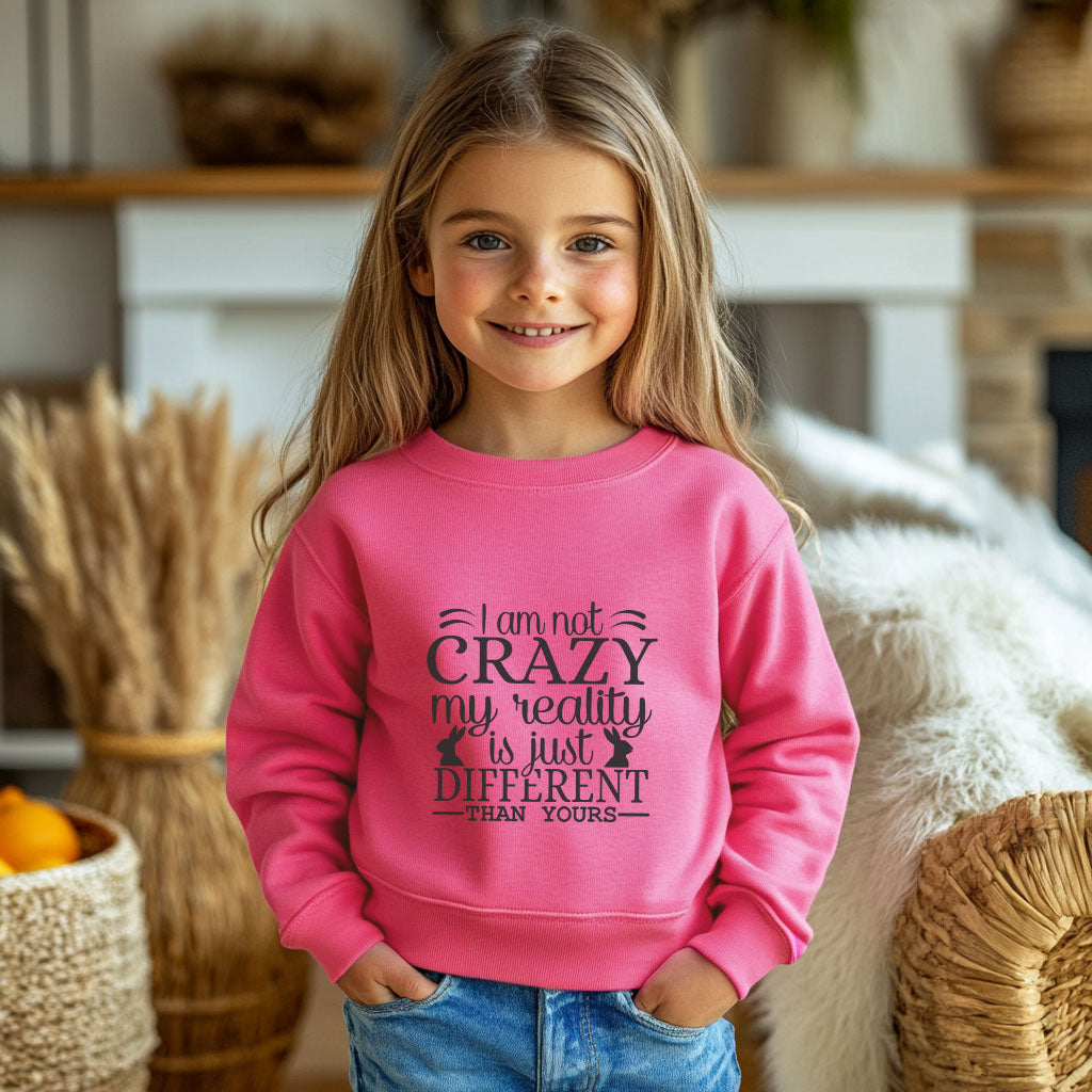 I'm Not Crazy My Reality Is Just Different Than Yours
