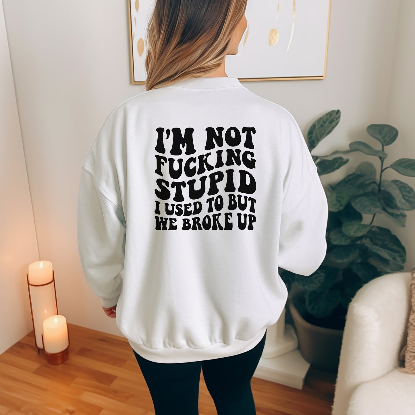 I'm Not F***ing Stupid I Used To But We Broke Up