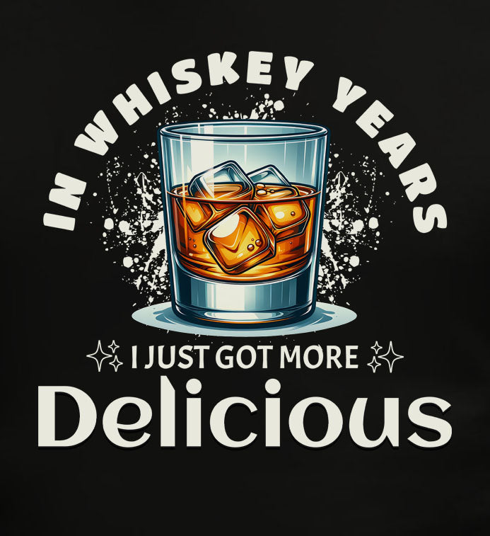 In Whiskey Years I just Got More Delicious