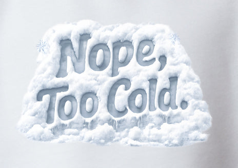 Nope Too Cold