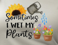 Sometimes I Wet My Plants