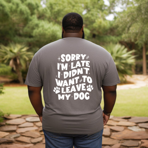 Sorry I'm Late I Didn't Want To Leave My Dog