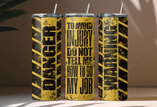 Warning Do Not Tell Me How To Do My Job Tumbler